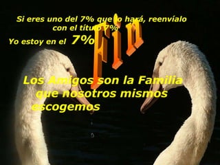 F i n Si eres uno del 7% que lo hará, reenvíalo con el título 7%              Yo estoy en el  7%                                                                                                                                         Los Amigos son la Familia que nosotros mismos escogemos                    