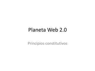 Planeta Web 2.0 Principiosconstitutivos 