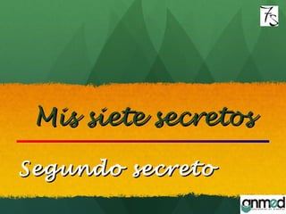 Mis siete secretosMis siete secretos
Segundo secretoSegundo secreto
 
