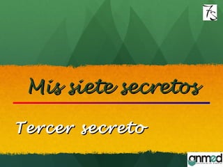 Mis siete secretosMis siete secretos
Tercer secretoTercer secreto
 