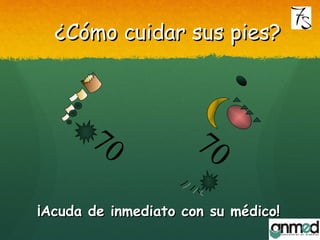 ¿Cómo cuidar sus pies?¿Cómo cuidar sus pies?
70707070
¡Acuda de inmediato con su médico!¡Acuda de inmediato con su médico!
 