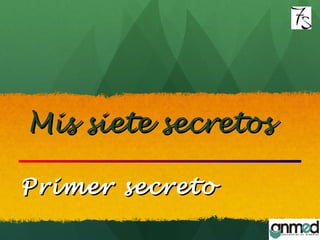 Mis siete secretosMis siete secretos
Primer secretoPrimer secreto
 