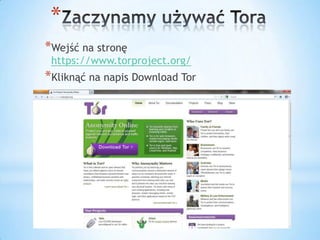 *
*Wejść na stronę
 https://www.torproject.org/
*Kliknąć na napis Download Tor
 
