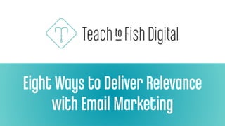 Eight Ways to Deliver Relevance
with Email Marketing
 