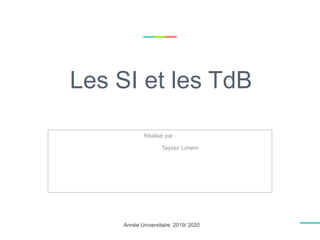 Les SI et les TdB
Réalisé par :
Tayssir Limem
Année Universitaire 2019/ 2020
 