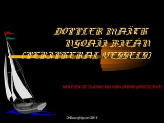 DrDuongNguyen2014
DOPPLER MAÏCH
NGOAÏI BIEÂN
(PERIPHERAL VESSELS)
NGUYEN QT DUONG MD MBA (RDMS)(RDCS)(RVT)
 