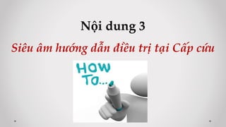 Nội dung 3
Siêu âm hướng dẫn điều trị tại Cấp cứu
 