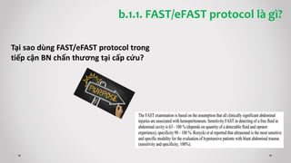 Tại sao dùng FAST/eFAST protocol trong
tiếp cận BN chấn thương tại cấp cứu?
b.1.1. FAST/eFAST protocol là gì?
 