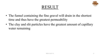 RESULT
• The funnel containing the fine gravel will drain in the shortest
time and thus have the greatest permeability
• The clay and slit particles have the greatest amount of capillary
water remaining
MED-VAST TC 31
 
