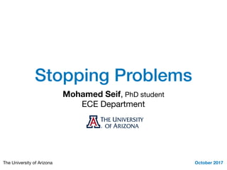 Stopping Problems
Mohamed Seif, PhD student

ECE Department
October 2017The University of Arizona
 