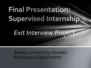 Exit Interview Project

Rowan University Human
Resources Department
 