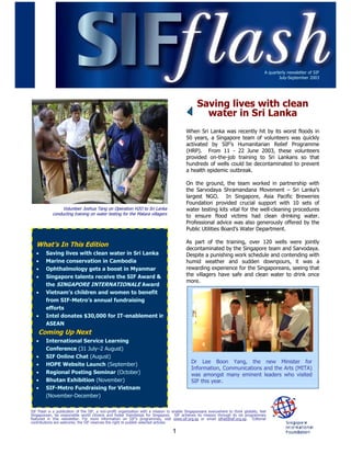 A quarterly newsletter of SIF
                                                                                                                                               July-September 2003




                                                                                                Saving lives with clean
                                                                                                  water in Sri Lanka
                                                                                          When Sri Lanka was recently hit by its worst floods in
                                                                                          50 years, a Singapore team of volunteers was quickly
                                                                                          activated by SIF’s Humanitarian Relief Progr