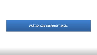 PRÁTICA COM MICROSOFT EXCEL
 