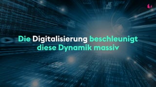Die Digitalisierung beschleunigt
diese Dynamik massiv
 