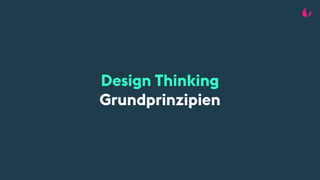 Design Thinking
Grundprinzipien
 