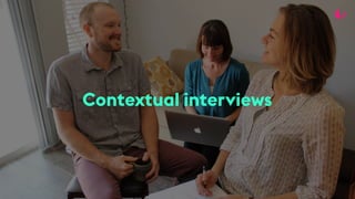 Contextual interviews
 