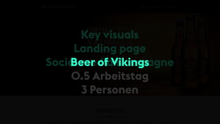 Key visuals
Landing page
Social media Kampagne
0.5 Arbeitstag
3 Personen
Beer of Vikings
 