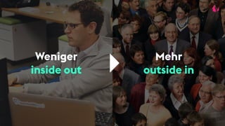 Weniger
inside out
Mehr
outside in
 