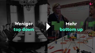 Weniger
top down
Mehr
bottom up
 