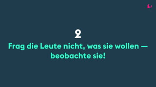 2
Frag die Leute nicht, was sie wollen —
beobachte sie!
 