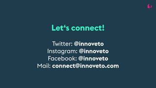 Let‘s connect!
Twitter: @innoveto
Instagram: @innoveto
Facebook: @innoveto
Mail: connect@innoveto.com
 