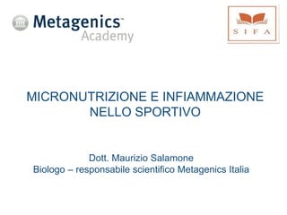 MICRONUTRIZIONE E INFIAMMAZIONE
NELLO SPORTIVO
Dott. Maurizio Salamone
Biologo – responsabile scientifico Metagenics Italia
 