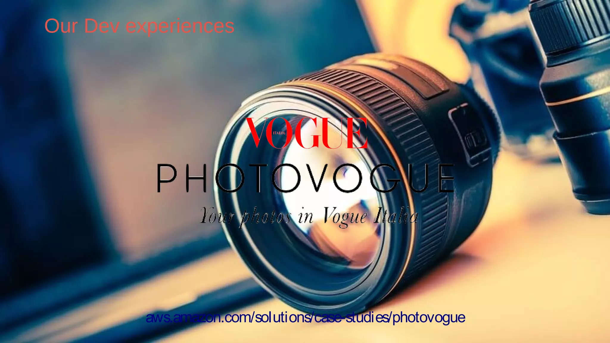 Our Dev experiences
aws.amazon.com/solutions/case-studies/photovogue
 