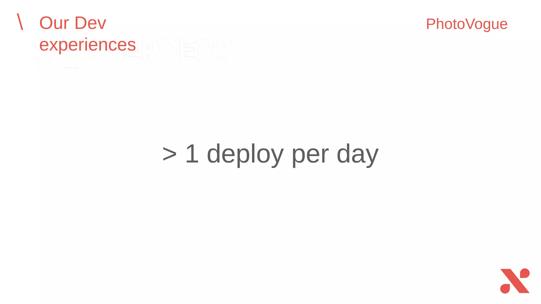 > 1 deploy per day
Our Dev experiences PhotoVogue
 