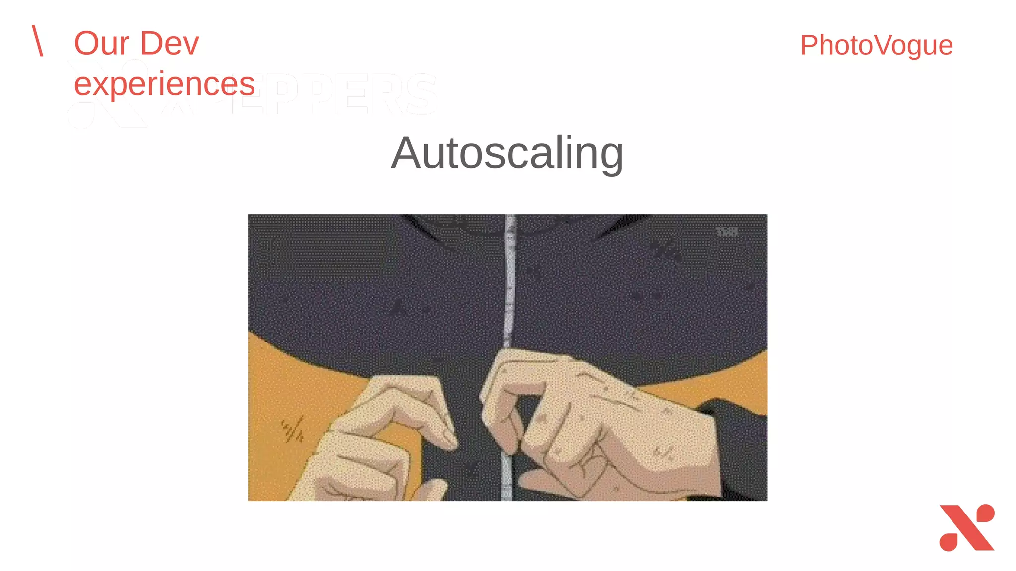 Autoscaling
Our Dev experiences PhotoVogue
 
