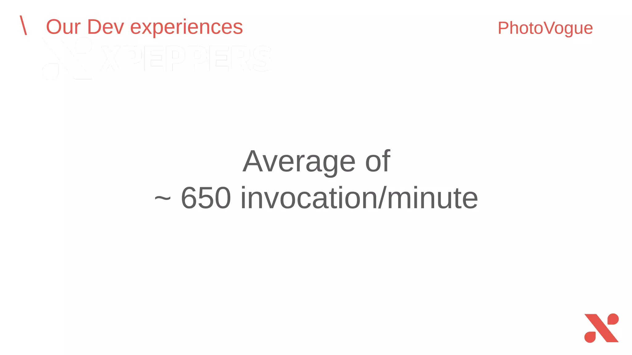 Average of
~ 650 invocation/minute
Our Dev experiences PhotoVogue
 