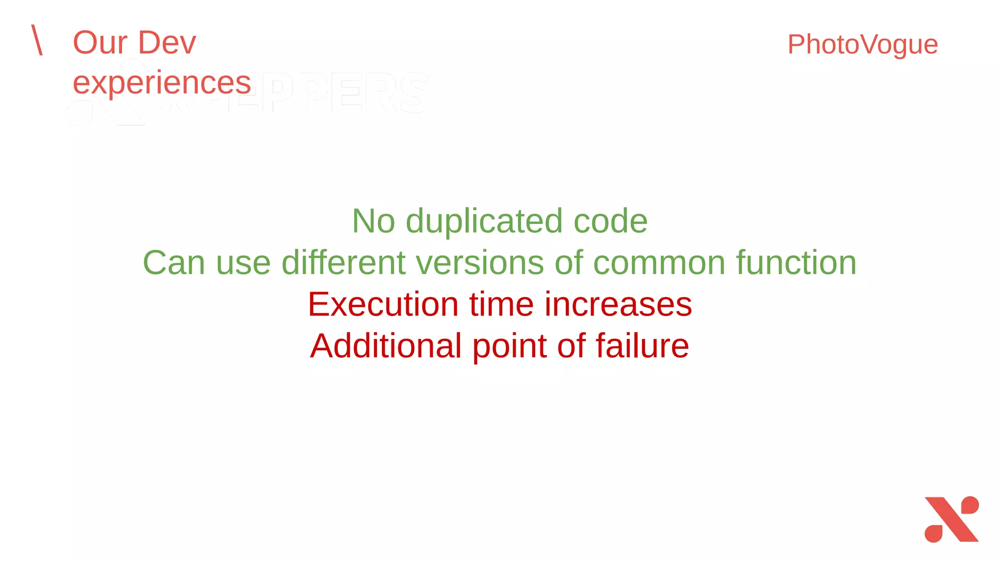 No duplicated code
Can use different versions of common function
Execution time increases
Additional point of failure
Our Dev experiences PhotoVogue
 