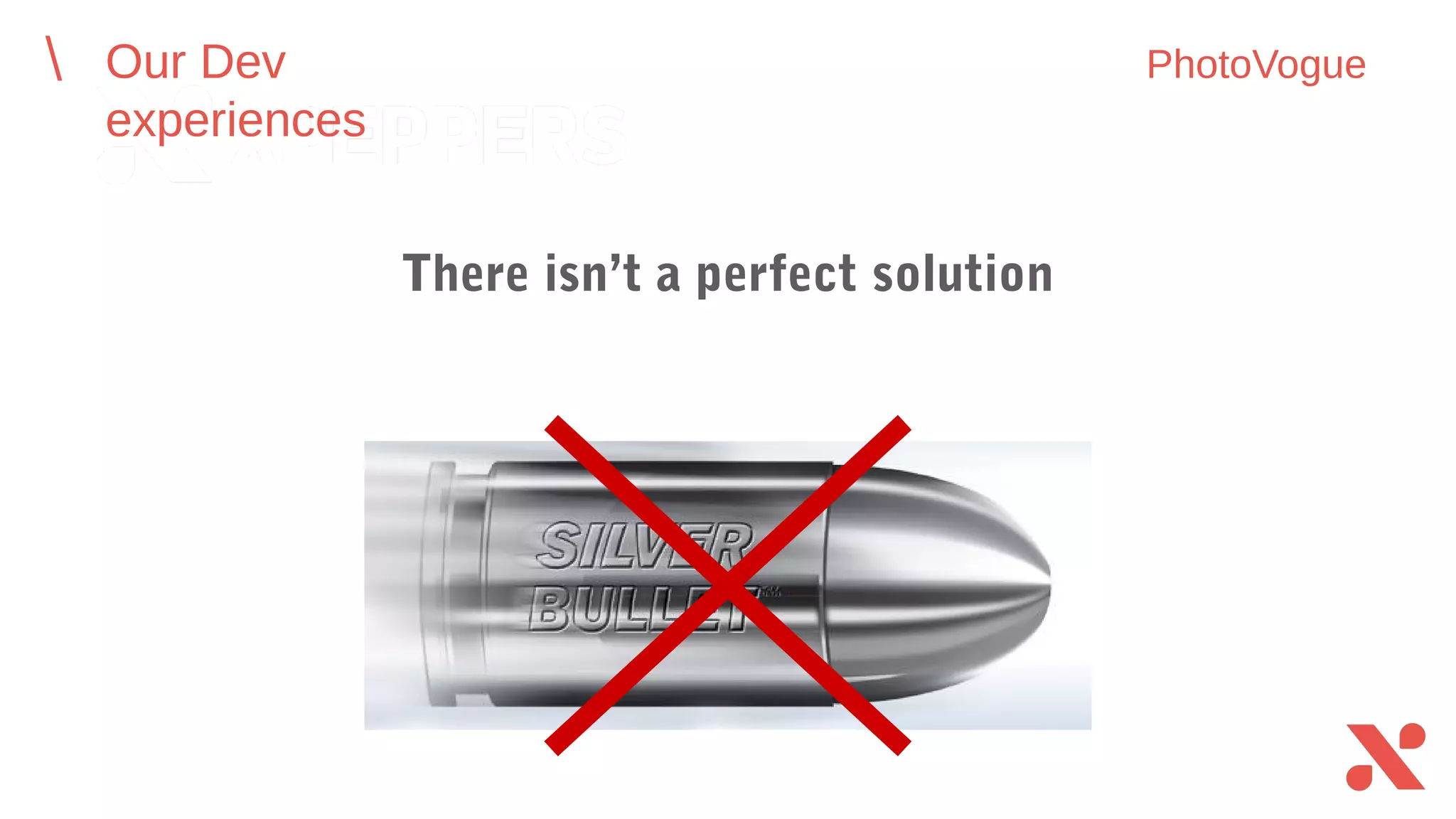 There isn’t a perfect solution
Our Dev experiences PhotoVogue
 