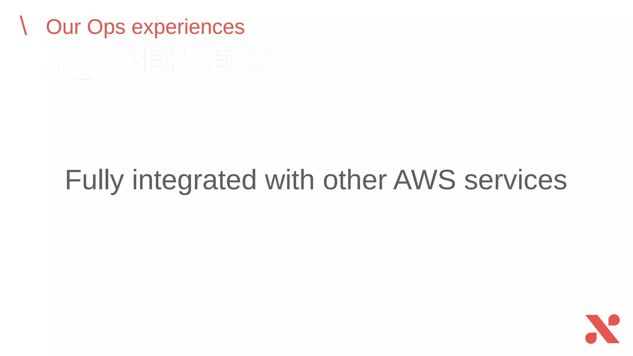 Fully integrated with other AWS services
Our Ops experiences
 