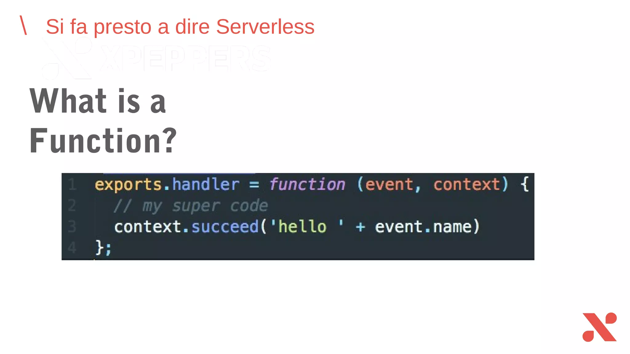 Si fa presto a dire Serverless
What is a Function?
 