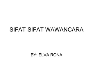 SIFAT-SIFAT WAWANCARA



      BY: ELVA RONA
 