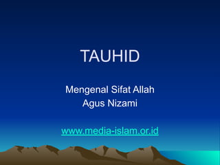 TAUHID
Mengenal Sifat Allah
Agus Nizami
www.media-islam.or.id
 