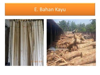 E. Bahan Kayu 
 