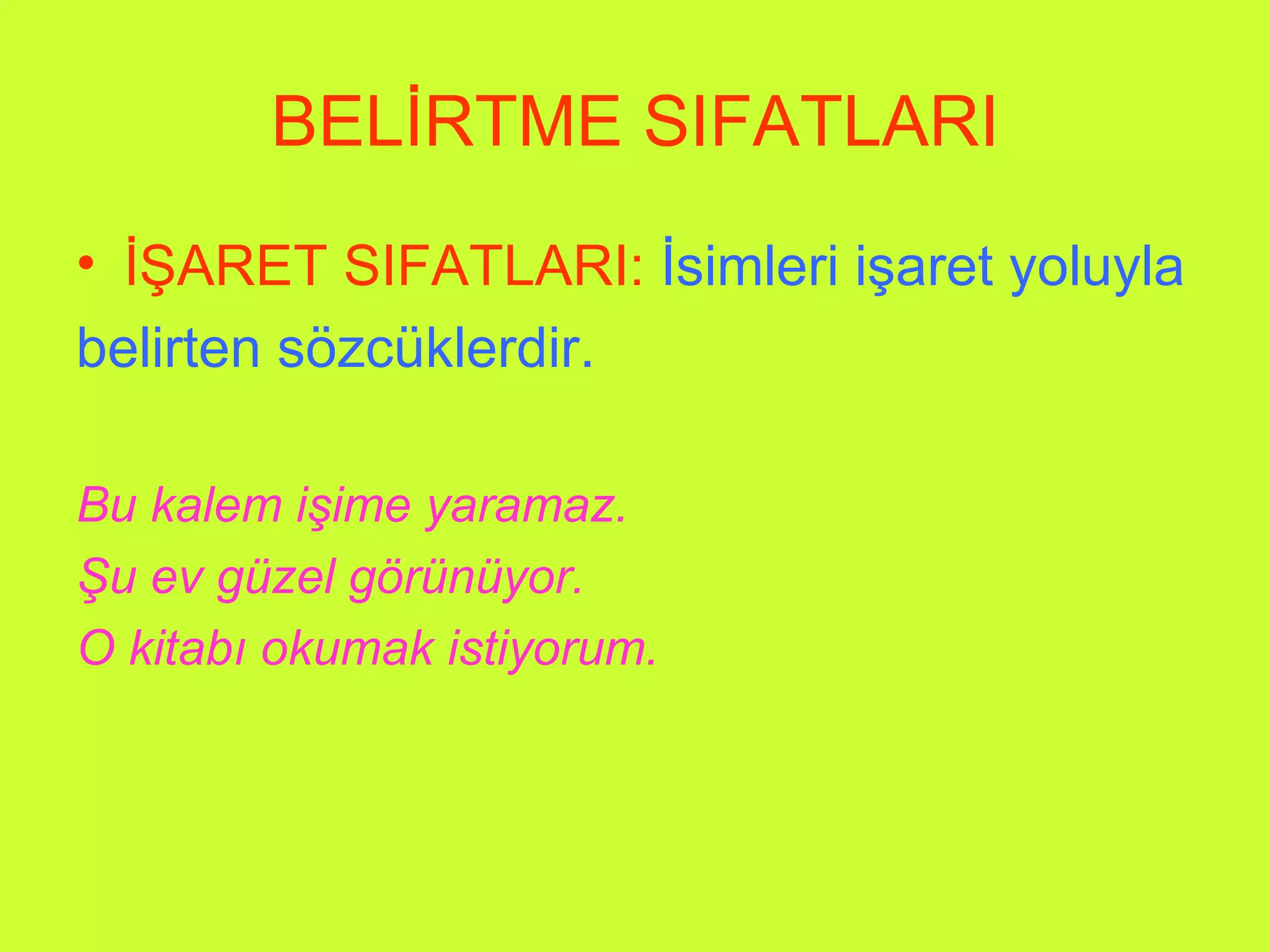 BELİRTME SIFATLARI İŞARET SIFATLARI:   İsimleri işaret yoluyla  belirten sözcüklerdir. Bu kalem işime yaramaz. Şu ev güzel görünüyor. O kitabı okumak istiyorum. 