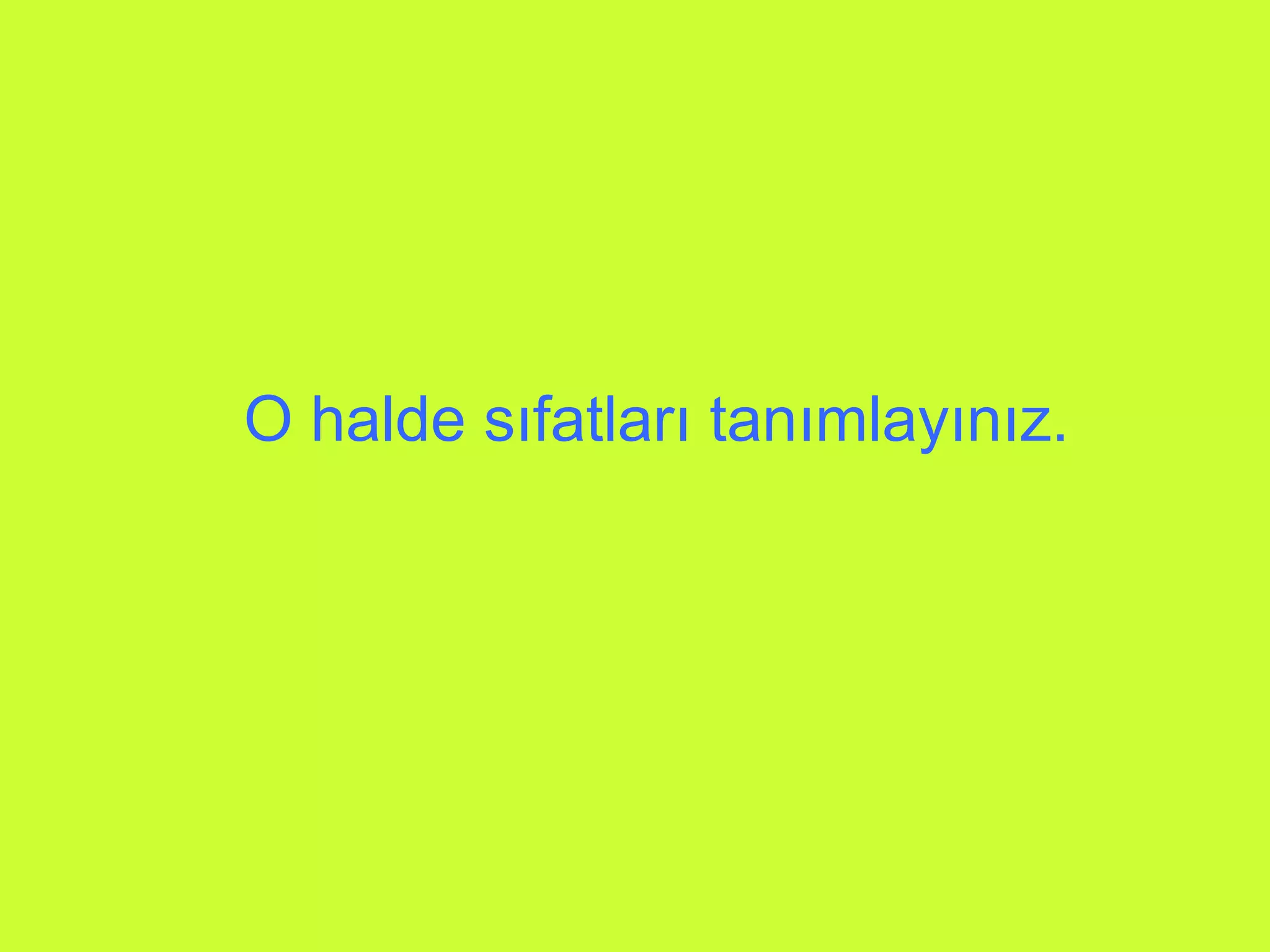 O halde sıfatları tanımlayınız. 
