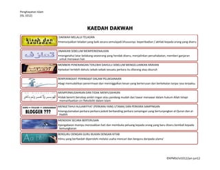 Penghayatan Islam
(ISL 1012)



                                           KAEDAH DAKWAH
                    DAKWAH MELALUI TELADAN
                    •menunjukkan teladan yang baik secara semulajadi khususnya keperibadian / akhlak kepada orang yang diseru

                    JINAKKAN SEBELUM MEMPERKENALKAN
                    •mengetahui latar belakang seseorang yang hendak diseru, menjalinkan persahabatan, memberi ganjaran
                     untuk menawan hati
                    MEMBERI PENERANGAN TERLEBIH DAHULU SEBELUM MENGELUARKAN ARAHAN
                    •jelaskan terlebih dahulu sebab-sebab sesuatu perkara itu dilarang atau disuruh

                    BERPERINGKAT-PERINGKAT DALAM PELAKSANAAN
                    •bagi memudahkan penerimaan dan meninggalkan kesan yang berterusan dan berkekalan tanpa rasa terpaksa

                    MEMPERMUDAHKAN DAN TIDAK MENYUSAHKAN
                    •tidak bererti bersikap ambil ringan atau pandang mudah dan tawar menawar dalam hukum Allah tetapi
                     memanfaatkan ciri fleksibiliti dalam Islam
                    MENGETAHUI AULAWIYYAT (PERKARA YANG UTAMA) DAN PERKARA SAMPINGAN
                    •mengutamakan perkara-perkara pokok berbanding perkara sampingan yang bertunjangkan al-Quran dan al-
                     Hadith
                    MENDIDIK SECARA BERTERUSAN
                    •pengabaian mampu merosakkan hati dan membuka peluang kepada orang yang baru diseru kembali kepada
                     kemungkaran
                    BERGURU DENGAN GURU BUKAN DENGAN KITAB
                    •ilmu yang berfaedah diperolehi melalui usaha mencari dan berguru daripada ulama'




                                                                                                        ©KPMSI/isl1012/jan-jun12
 