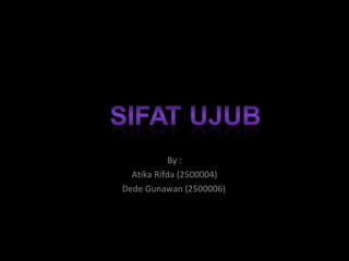 SIFAT UJUB By : Atika Rifda (2500004) Dede Gunawan (2500006) 