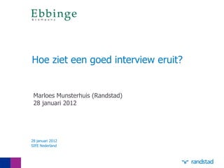 Hoe ziet een goed interview eruit?


 Marloes Munsterhuis (Randstad)
 28 januari 2012




28 januari 2012
SIFE Nederland
 