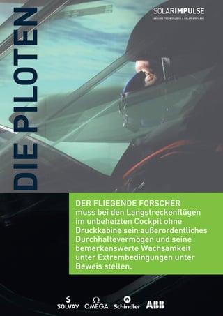 DIEPILOTEN
DER	FLIEGENDE	FORSCHER	
muss	bei	den	Langstreckenflügen	
im	unbeheizten	Cockpit	ohne	
Druckkabine	sein	außerordentliches	
Durchhaltevermögen	und	seine	
bemerkenswerte	Wachsamkeit	
unter	Extrembedingungen	unter	
Beweis	stellen.
 
