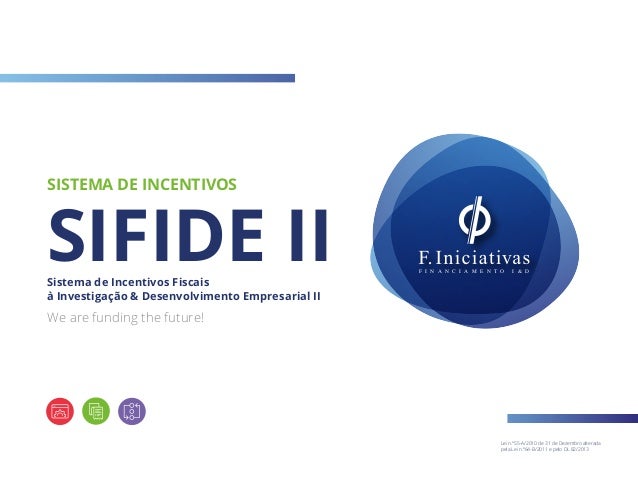 F I N A N C I A M E N T O I & D
We are funding the future!
SIFIDE IISistema de Incentivos Fiscais
à Investigação & Desenvo...