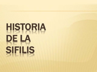 HISTORIA
DE LA
SIFILIS
 