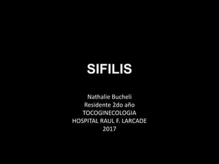 SIFILIS
Nathalie Bucheli
Residente 2do año
TOCOGINECOLOGIA
HOSPITAL RAUL F. LARCADE
2017
 