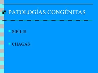 PATOLOGÍAS CONGÉNITAS
 SIFILIS
 CHAGAS
 