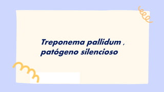 Treponema pallidum ,
patógeno silencioso
 