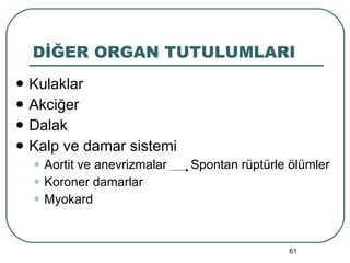 DİĞER ORGAN TUTULUMLARI Kulaklar Akciğer Dalak Kalp ve damar sistemi Aortit ve anevrizmalar Spontan rüptürle ölümler Koroner damarlar Myokard 