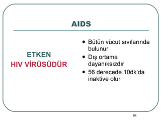 AIDS ETKEN HIV VİRÜSÜDÜR Bütün vücut sıvılarında bulunur Dış ortama dayanıksızdır 56 derecede 10dk’da inaktive olur 